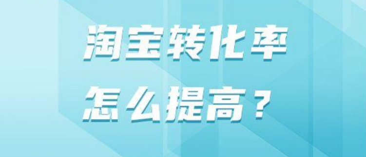 淘宝转化率怎么提高？(讲解提高转化率的技巧)