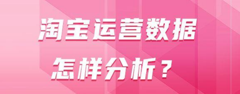 淘宝运营数据怎样分析（商家们重点需要关注哪些数据）